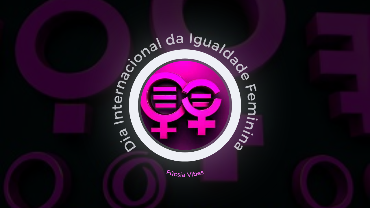 Dia Internacional da Igualdade Feminina